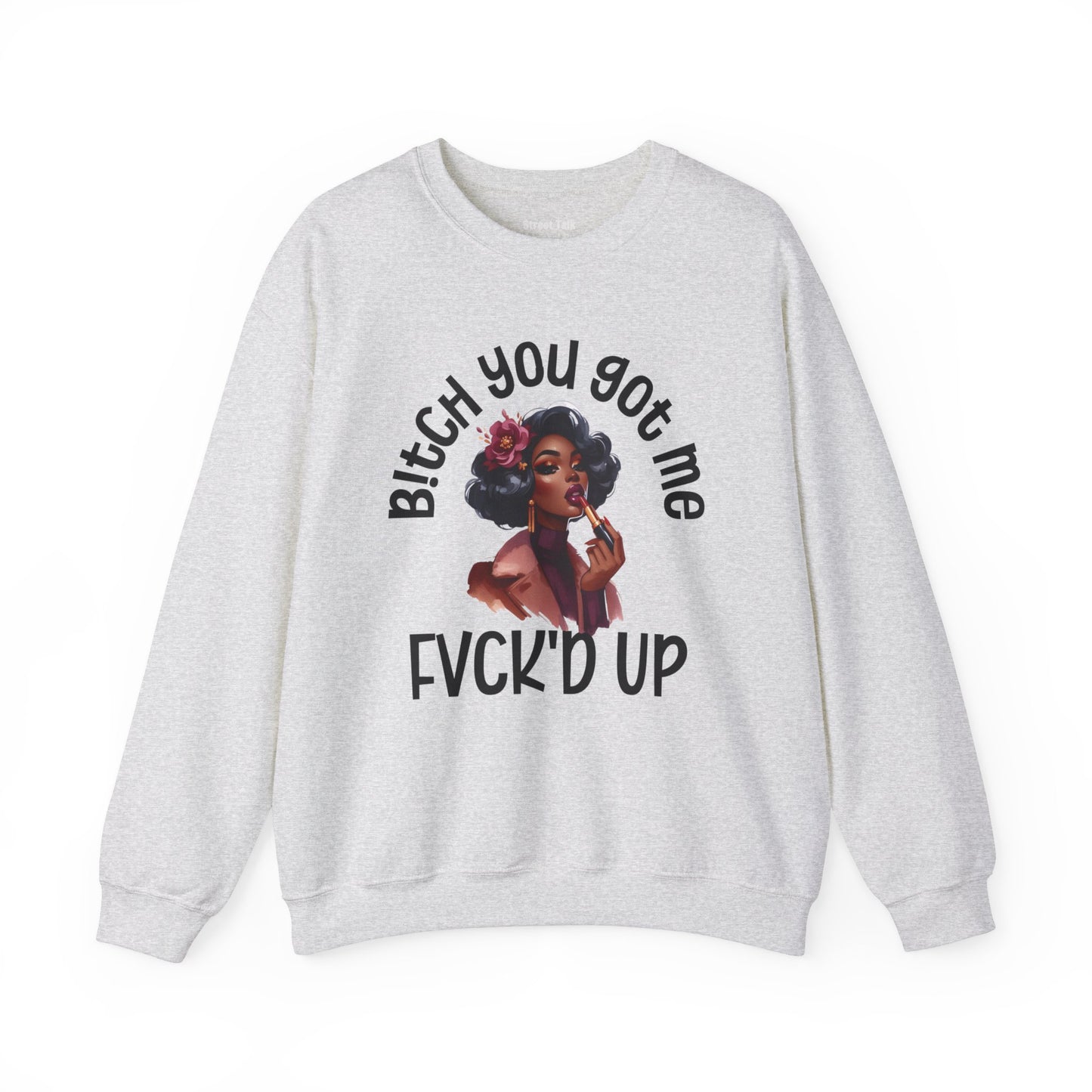 Bitch You Got Me Fuck'd Up - Sassy Sarcastic Sweatshirt, Bold Gift Idea