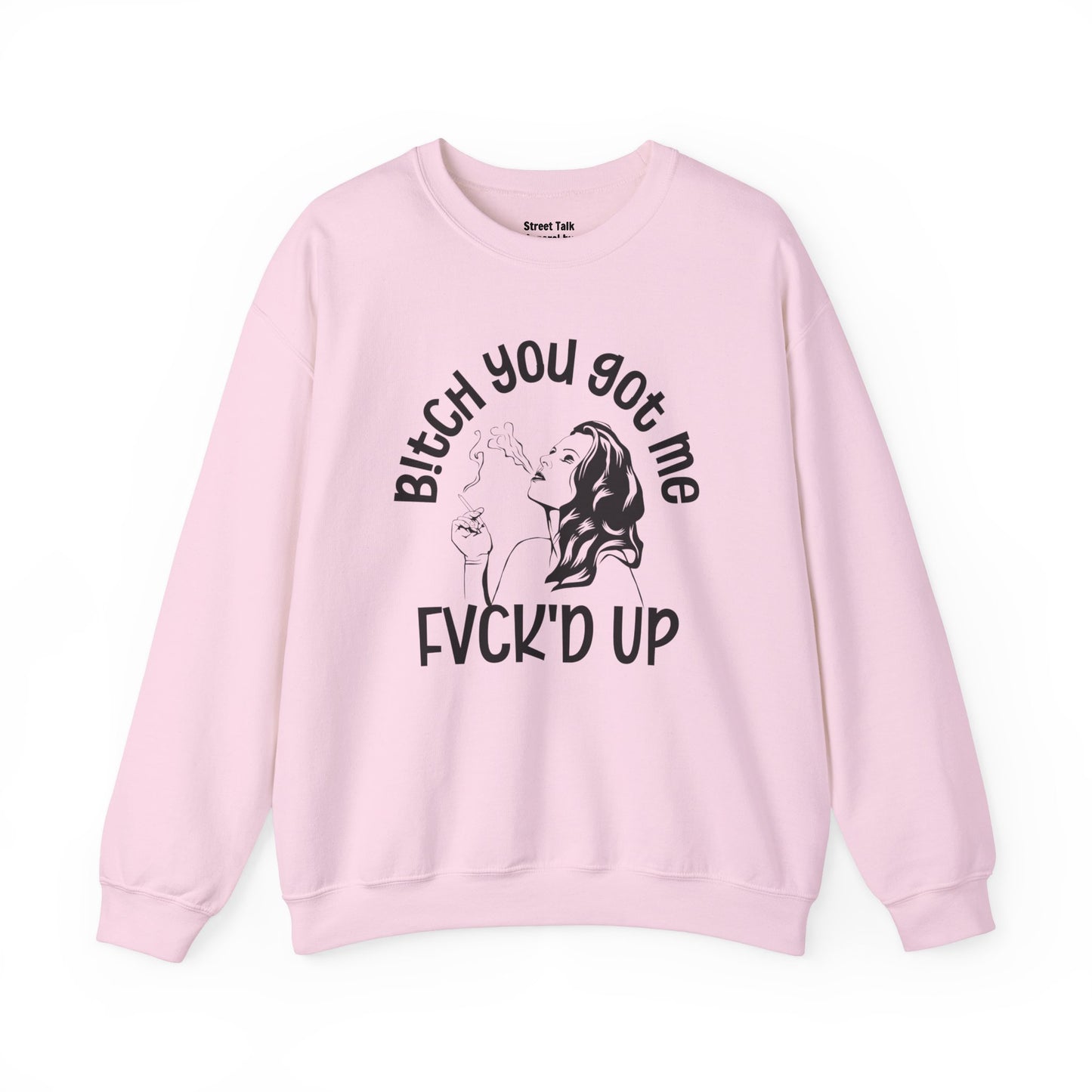 Bitch You Got Me Fuck'd Up - Fearless Sweatshirt -Cool Gift Idea