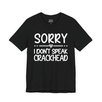 Sorry I Don't Speak Crackhead - Witty Sarcastic Tee