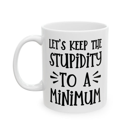 Let's Keep The Stupidity To A Minimum - funny coffee mug - unique gift