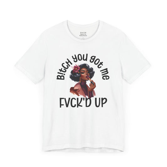 Bitch You Got Me Fuck'd Up - Fearless Faith - Bold Statement Gift Idea