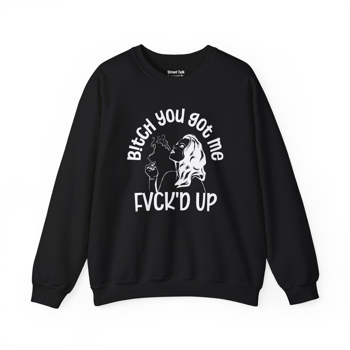 Bitch You Got Me Fuck'd Up - Fearless Sweatshirt -Cool Gift Idea