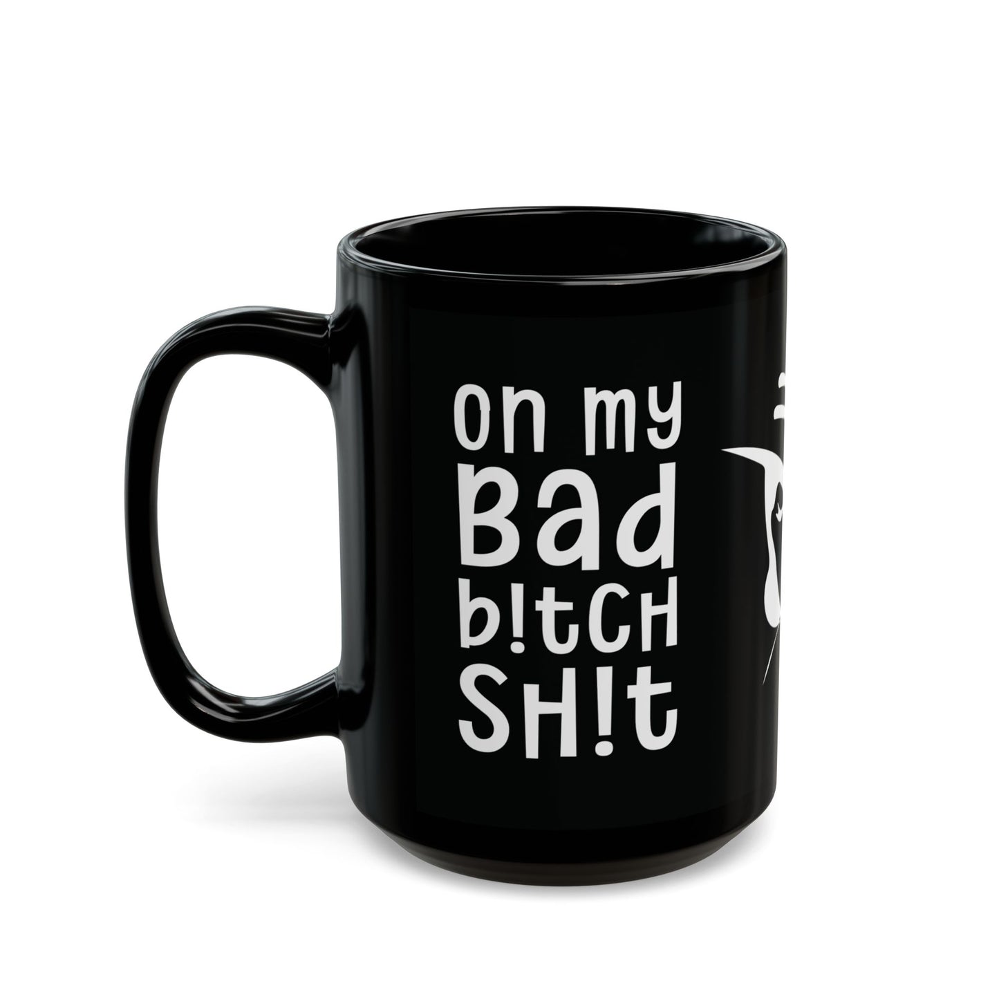 On My Bad Bitch Shit - Empowering Coffee Mug - Fierce Gift