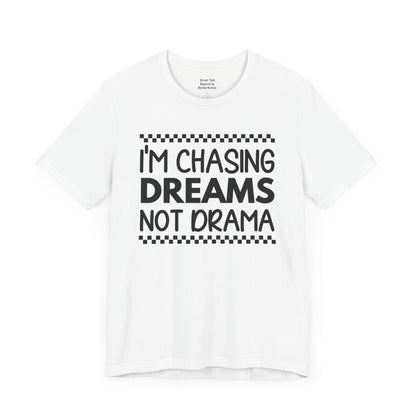 I'm Chasing Dreams Not Drama - Motivational Street Tee