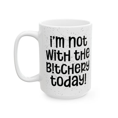 I'm Not With The Bitchery Today - Funny Coffee Mug - Unique Gift for Friends