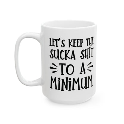 Let's Keep The Sucka Shit To A Minimum - funny coffee mug - unique gift