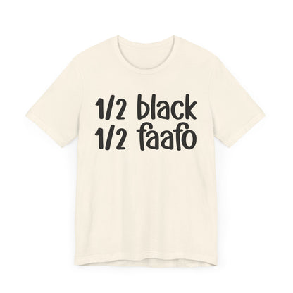 1/2 Black 1/2 FAAFO - Black Pride Tee Shirt, Celebrate Black Excellence, Bold Statement Design, Funny Black Sayings, Perfect for Juneteenth, MLK Day, or Black History Month