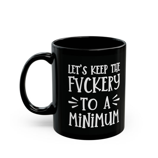 Let's Keep The Fuckery To A Minimum - funny coffee mug - unique gift