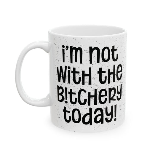 I'm Not With The Bitchery Today - Funny Coffee Mug - Unique Gift for Friends