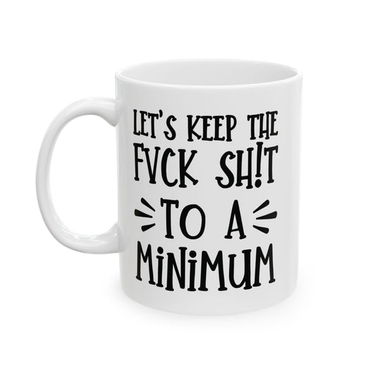 Let's Keep The Fuck Shit To A Minimum - witty coffee cup - unique gift