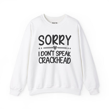 Sorry I Don't Speak Crackhead - Dismissive Humor Sweatshirt