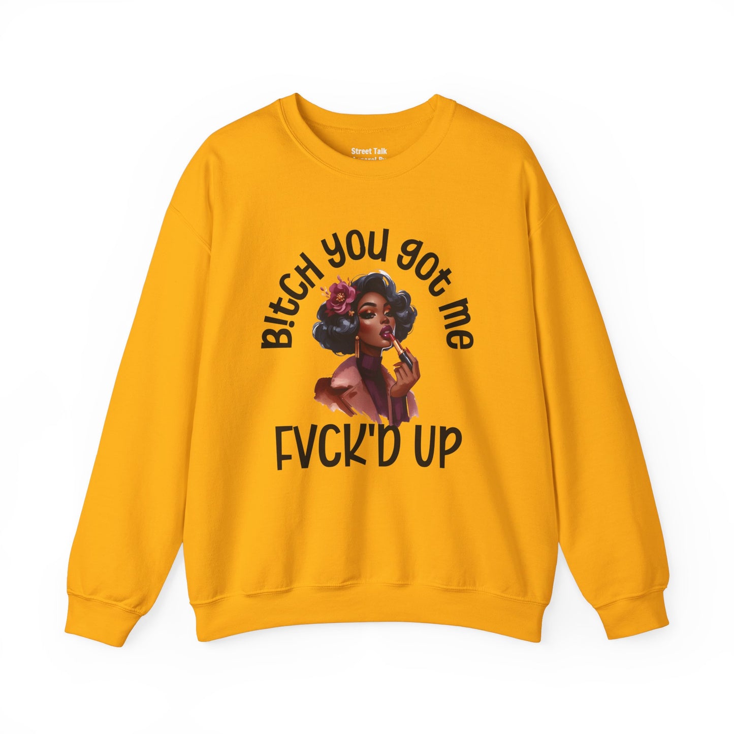 Bitch You Got Me Fuck'd Up - Sassy Sarcastic Sweatshirt, Bold Gift Idea