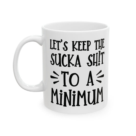 Let's Keep The Sucka Shit To A Minimum - funny coffee mug - unique gift