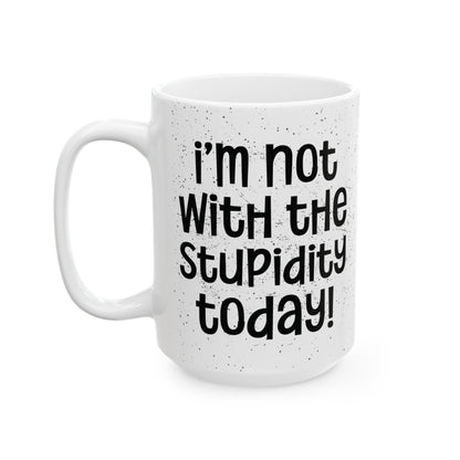 I'm Not With The Stupidity Today - Witty Coffee Mug - Fun Gift for Friends