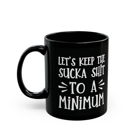 Let's Keep The Sucka Shit To A Minimum - funny coffee mug - unique gift