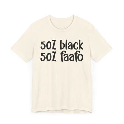 50% Black 50% FAAFO - Black Pride Tee Shirt, Celebrate Black Excellence, Bold Statement Design, Funny Black Sayings, Perfect for Juneteenth, MLK Day, or Black History Month