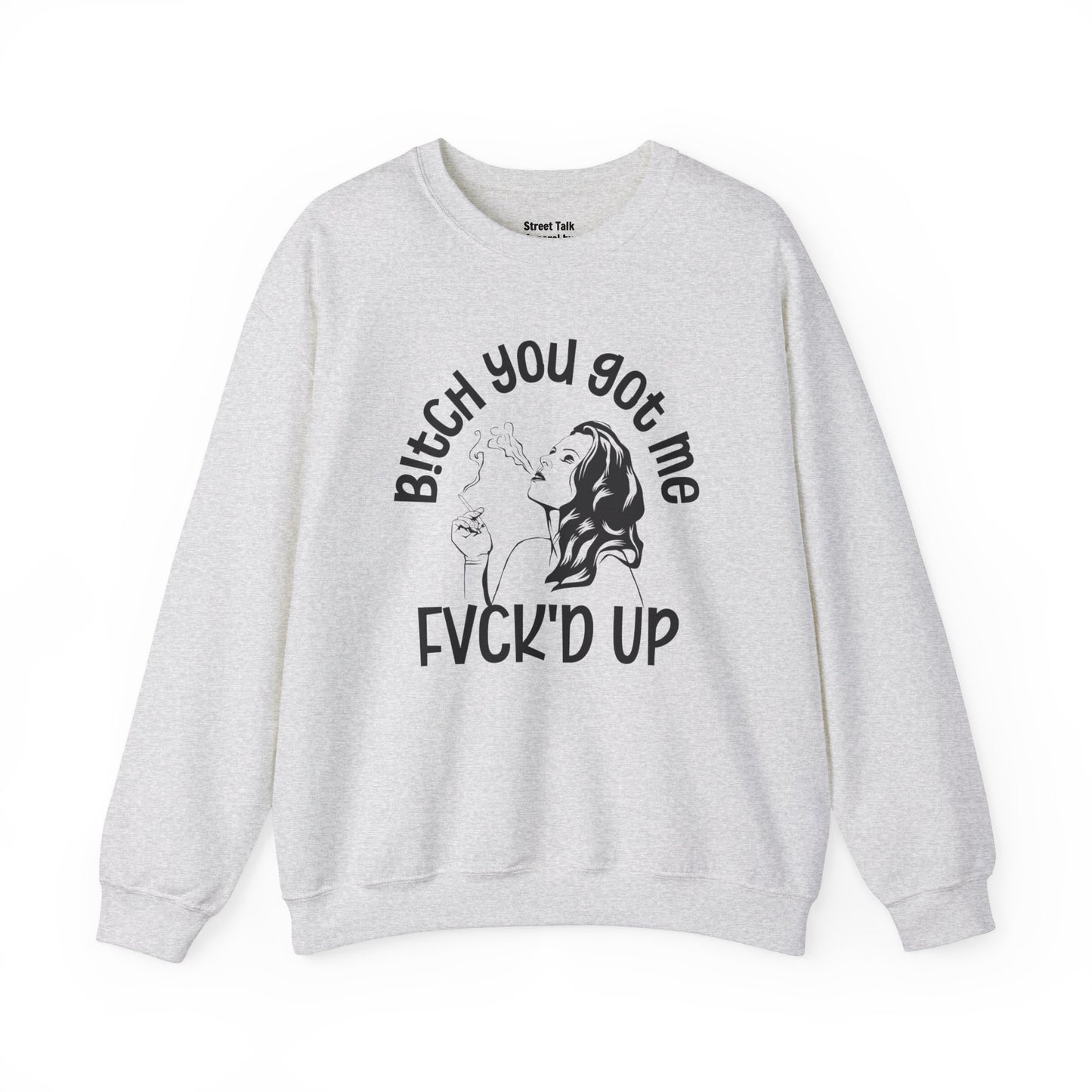 Bitch You Got Me Fuck'd Up - Fearless Sweatshirt -Cool Gift Idea