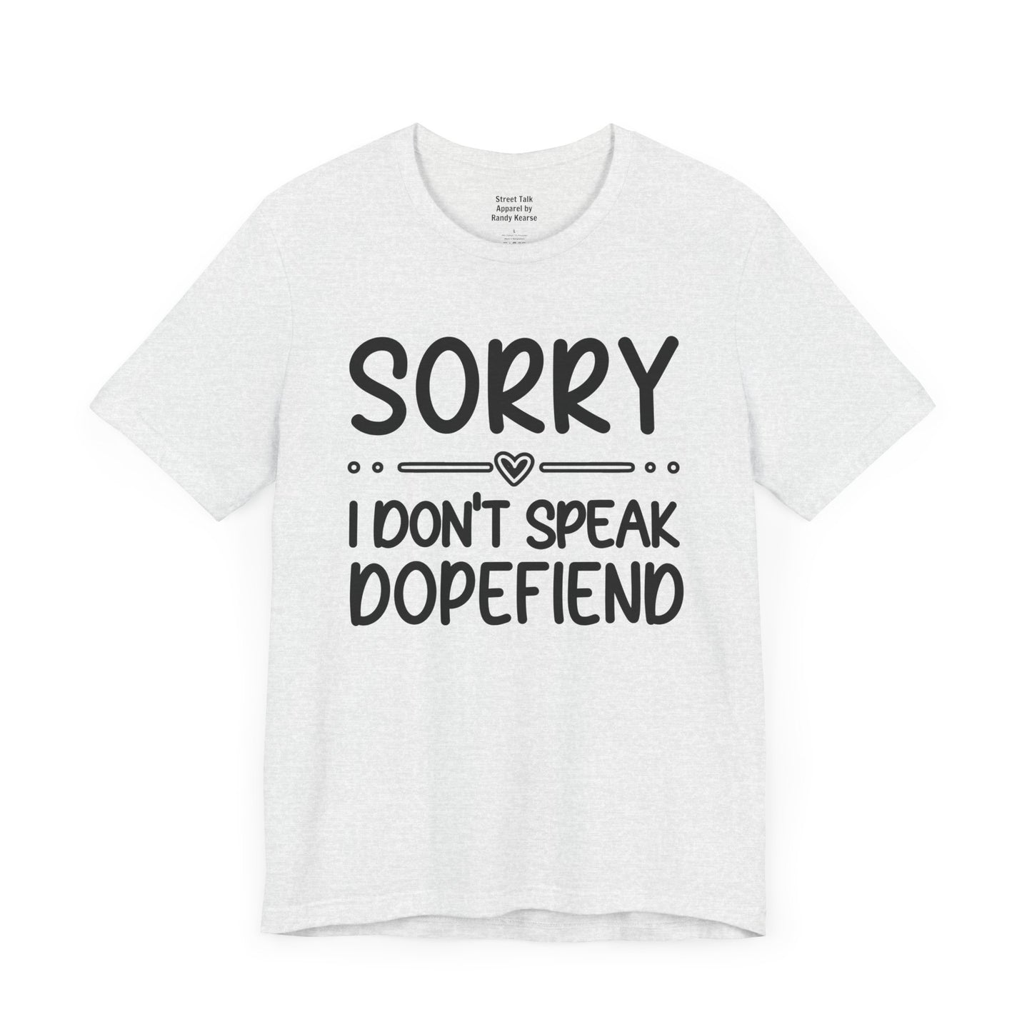 Sorry I Don't Speak Dopefiend - Witty Sarcastic Tee