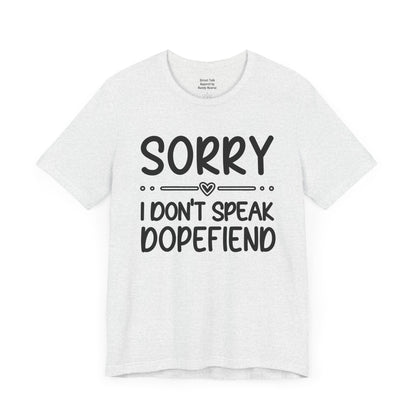 Sorry I Don't Speak Dopefiend - Witty Sarcastic Tee