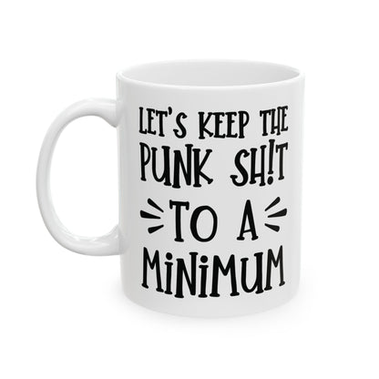 Let's Keep The Punk Shit To A Minimum - funny coffee mug - unique gift