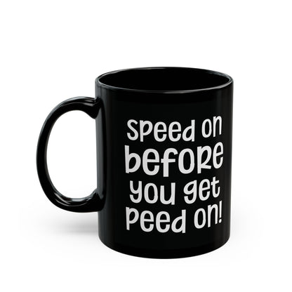 Speed On Before You Get Peed On - Humorous Coffee Mug - Fun Gift