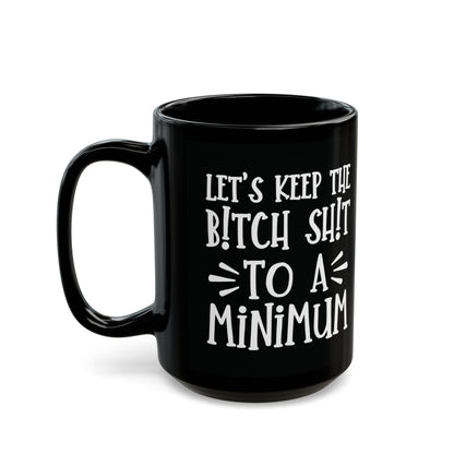 Let's Keep The Bitch Shit To A Minimum - bold coffee cup - unique gift