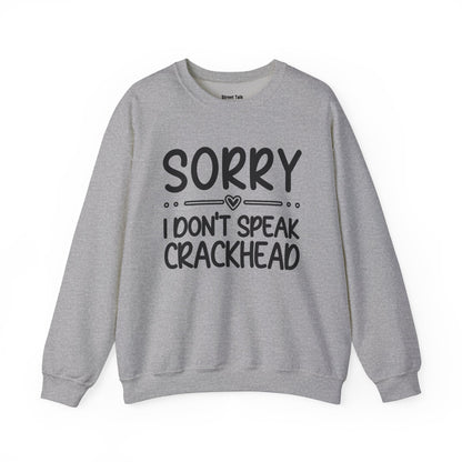 Sorry I Don't Speak Crackhead - Dismissive Humor Sweatshirt