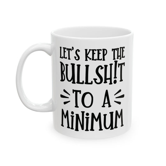 Let's Keep The Bullshit To A Minimum - funny coffee mug - unique gift