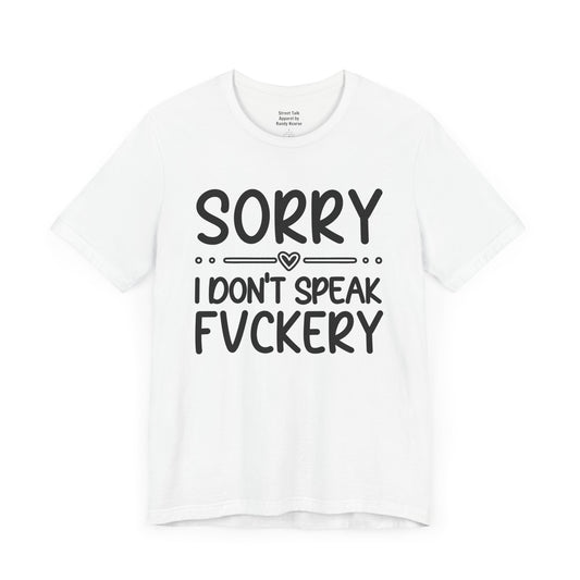 Sorry I Don't Speak Fuckery - Sarcastic Clap Back Tee