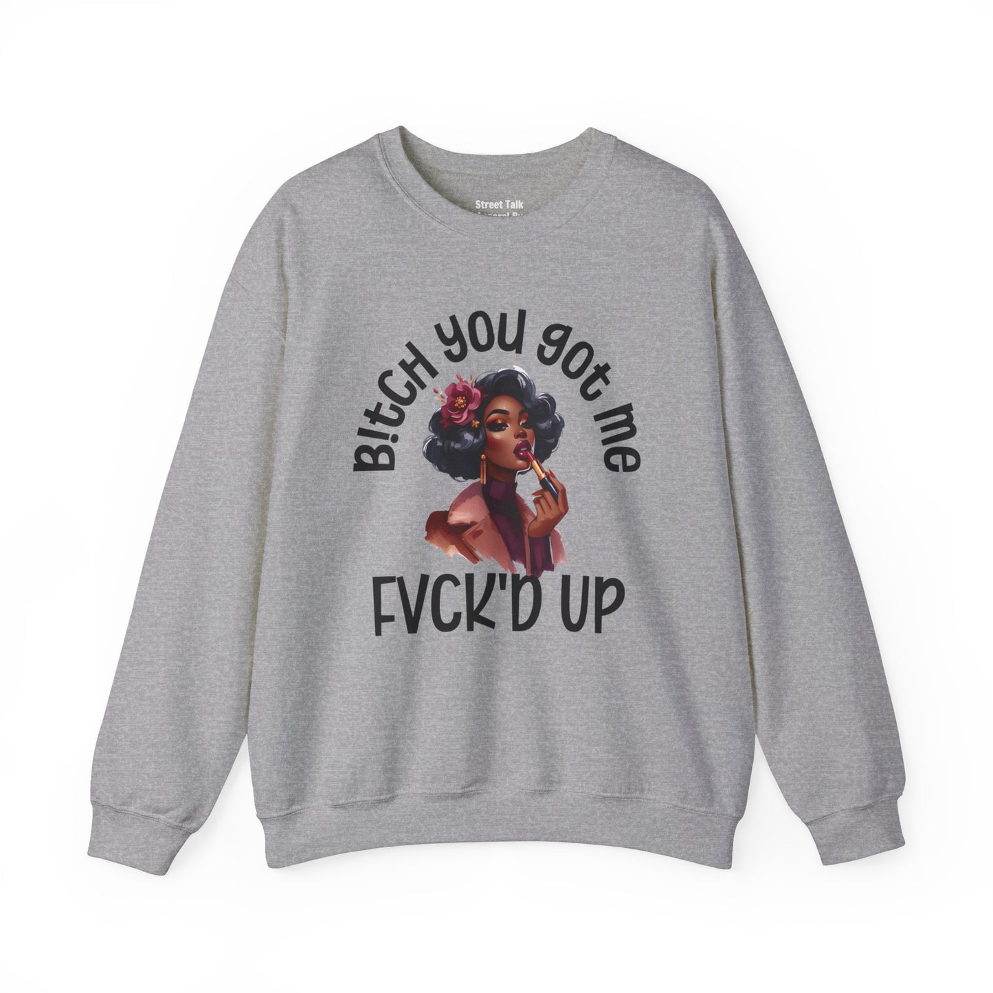 Bitch You Got Me Fuck'd Up - Sassy Sarcastic Sweatshirt, Bold Gift Idea