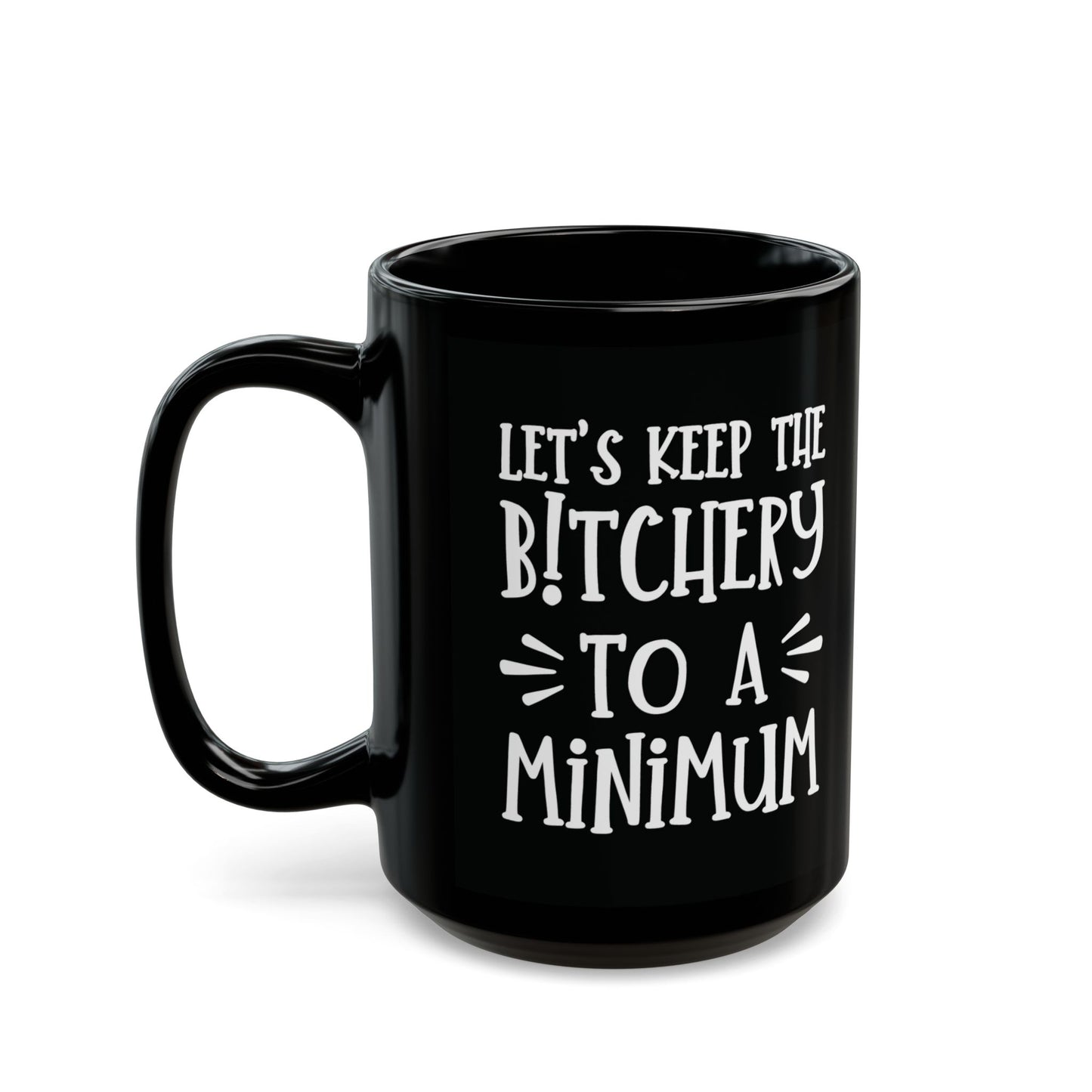 Let's Keep The Bitchery To A Minimum - funny coffee mug - unique gift