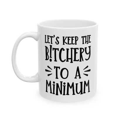 Let's Keep The Bitchery To A Minimum - funny coffee mug - unique gift