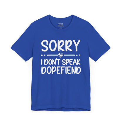 Sorry I Don't Speak Dopefiend - Witty Sarcastic Tee