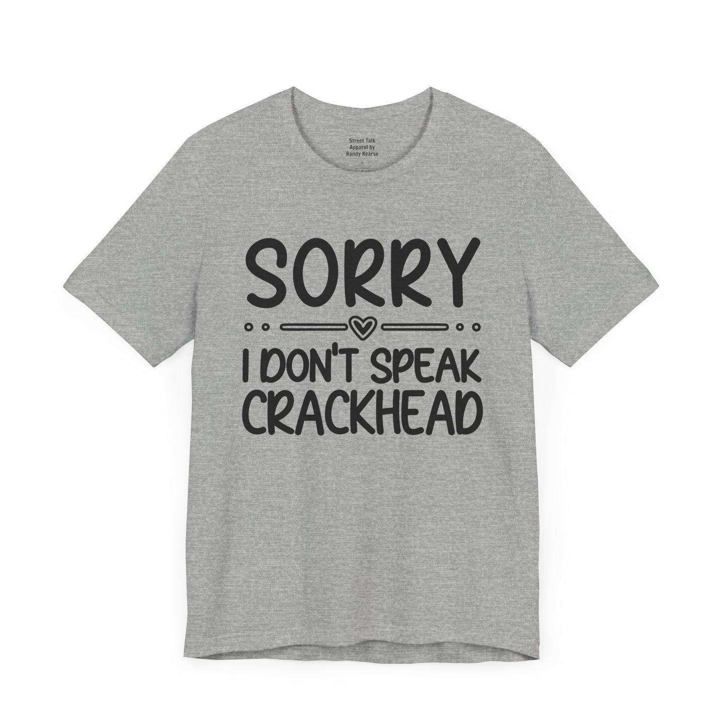 Sorry I Don't Speak Crackhead - Witty Sarcastic Tee