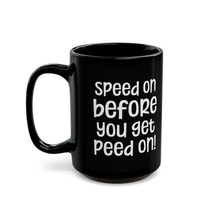 Speed On Before You Get Peed On - Humorous Coffee Mug - Fun Gift