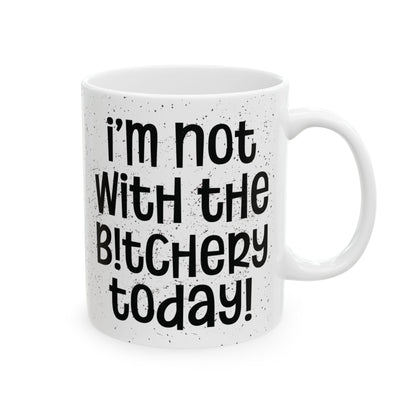 I'm Not With The Bitchery Today - Funny Coffee Mug - Unique Gift for Friends