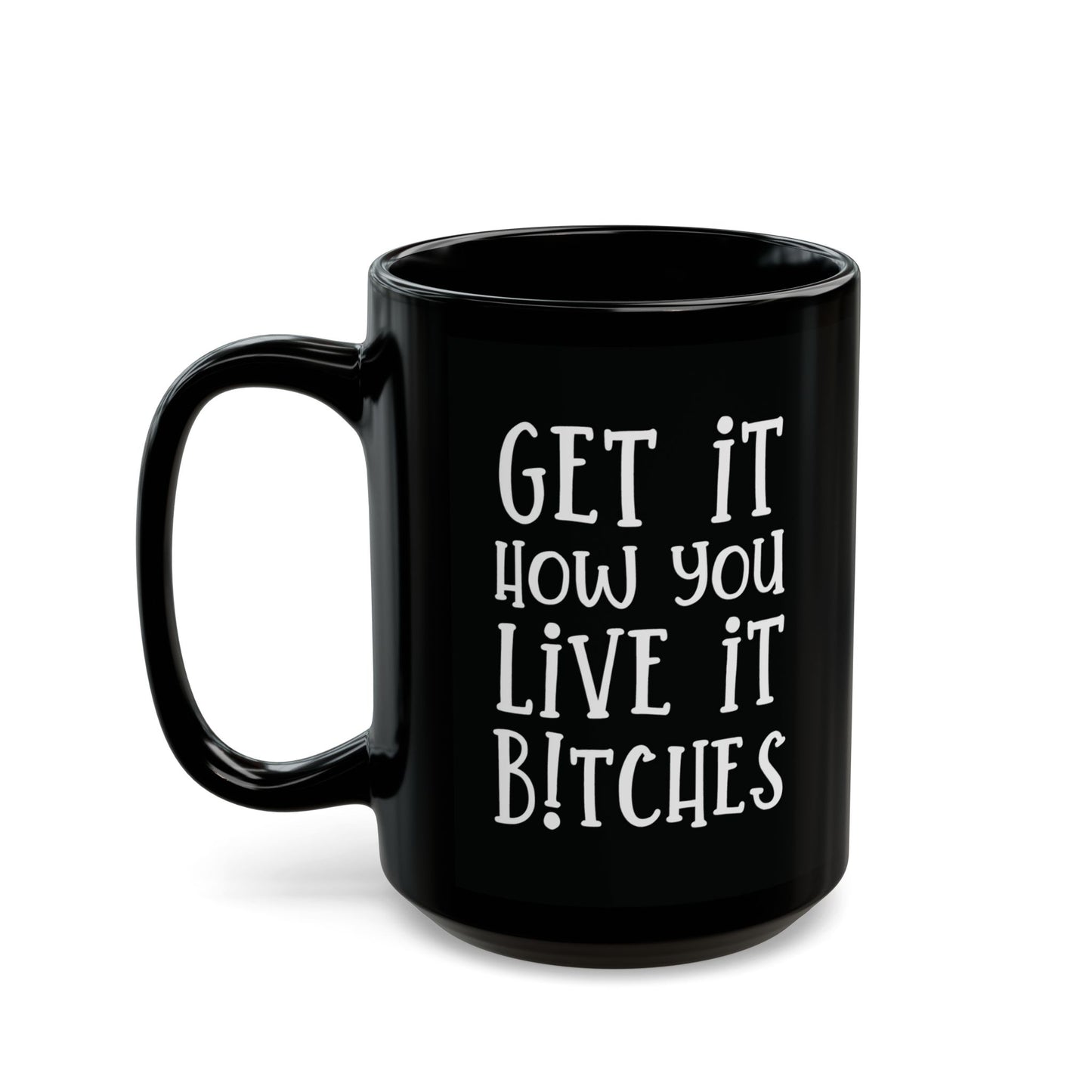 Get It How You Live It Bitches - Motivational Coffee Mug - Unique Gift