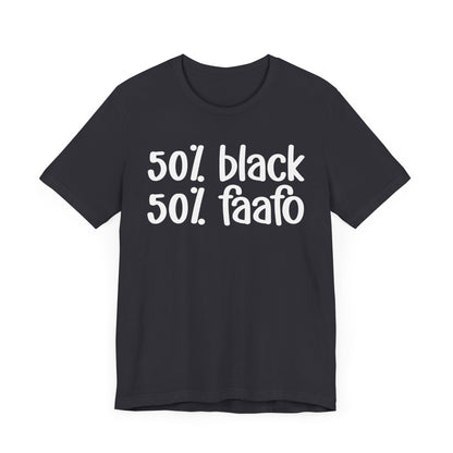 50% Black 50% FAAFO - Black Pride Tee Shirt, Celebrate Black Excellence, Bold Statement Design, Funny Black Sayings, Perfect for Juneteenth, MLK Day, or Black History Month