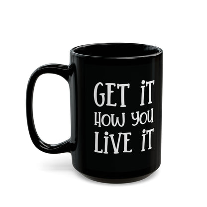 Get It How You Live It - Inspirational Coffee Mug - Perfect Gift