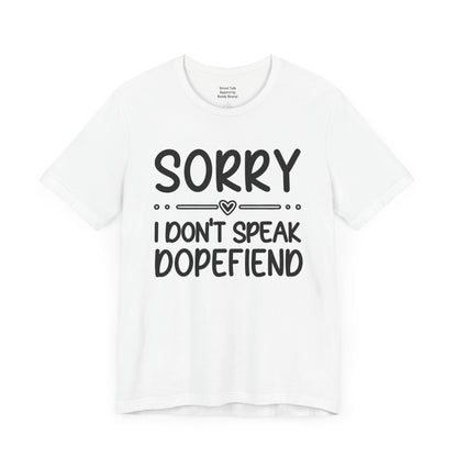 Sorry I Don't Speak Dopefiend - Witty Sarcastic Tee