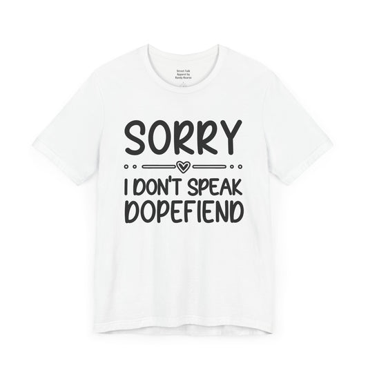 Sorry I Don't Speak Dopefiend - Witty Sarcastic Tee