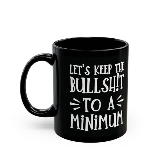 Let's Keep The Bullshit To A Minimum - funny coffee mug - unique gift