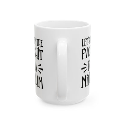 Let's Keep The Fuck Shit To A Minimum - witty coffee cup - unique gift