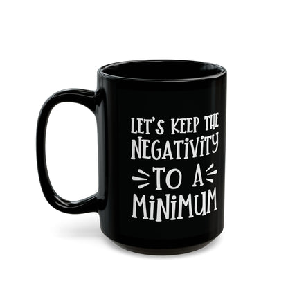 Let's Keep The Negativity To A Minimum - funny coffee mug - unique gift