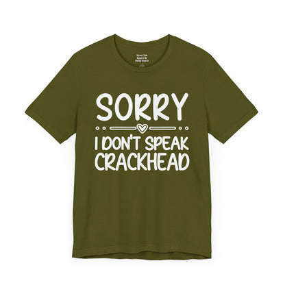 Sorry I Don't Speak Crackhead - Witty Sarcastic Tee