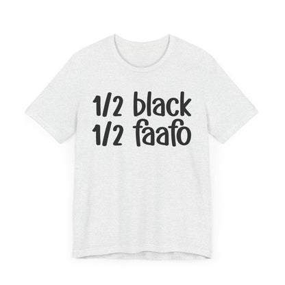 1/2 Black 1/2 FAAFO - Black Pride Tee Shirt, Celebrate Black Excellence, Bold Statement Design, Funny Black Sayings, Perfect for Juneteenth, MLK Day, or Black History Month