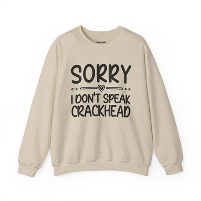 Sorry I Don't Speak Crackhead - Dismissive Humor Sweatshirt