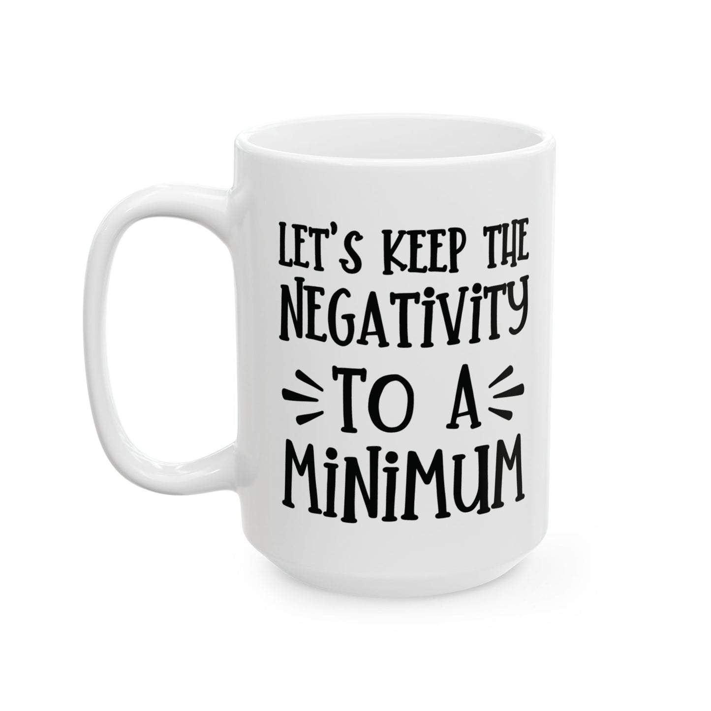 Let's Keep The Negativity To A Minimum - funny coffee mug - unique gift