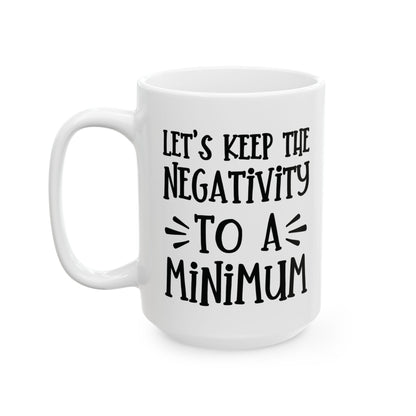 Let's Keep The Negativity To A Minimum - funny coffee mug - unique gift