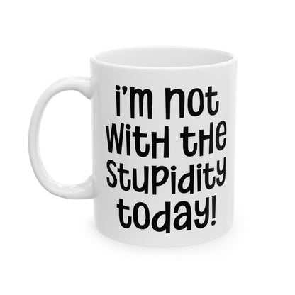 I'm Not With The Stupidity Today - Witty Coffee Mug - Fun Gift for Friends